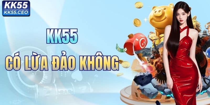 KK55 có lừa đảo không