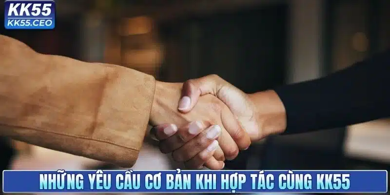 Những yêu cầu cơ bản khi hợp tác cùng KK55